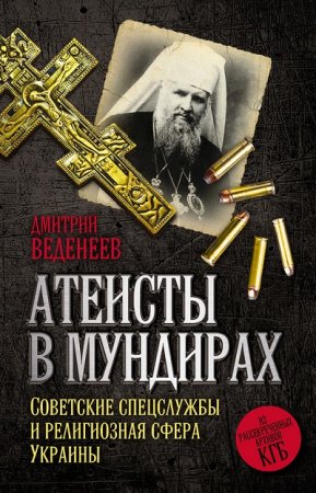 Обложка к Атеисты в мундирах. Советские спецслужбы и религиозная сфера Украины (2016) FB2,EPUB,MOBI,DOCX