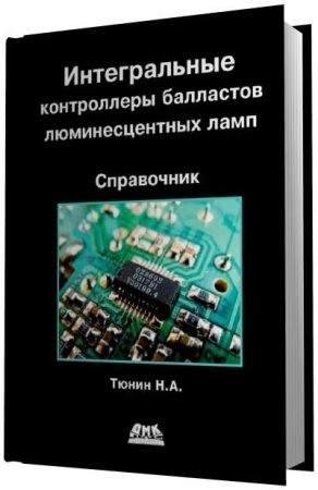 Обложка к Н. А. Тюнин - Интегральные контроллеры балластов люминесцентных ламп. Справочник (2012) PDF,DJVU