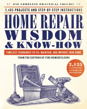 Обложка к Home Repair Wisdom & Know-How: Timeless Techniques to Fix, Maintain, and Improve Your Home (2017) PDF