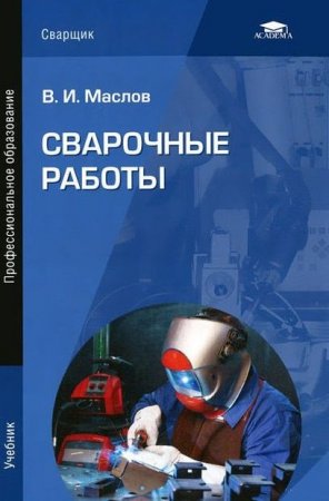 Обложка к В. И. Маслов - Сварочные работы. Учебное пособие (2015) PDF