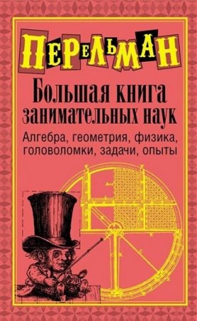 Обложка к Я.И. Перельман. Большая книга занимательных наук: Алгебра, геометрия, физика, головоломки, задачи, опыты