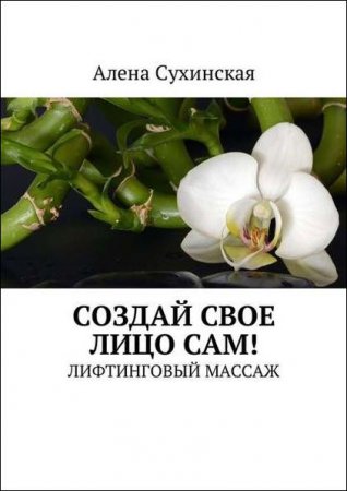 Обложка к Алена Сухинская. Создай свое лицо сам! Лифтинговый массаж
