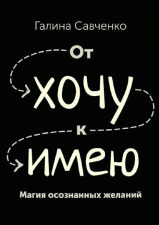 Обложка к От Хочу к Имею. Магия осознанных желаний