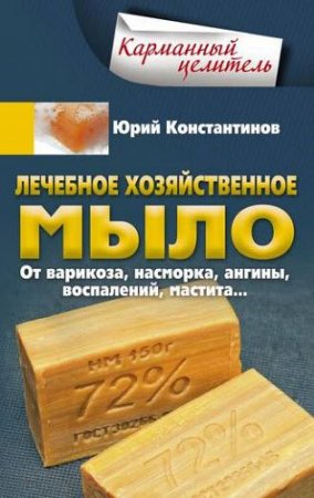Обложка к Лечебное хозяйственное мыло. От варикоза, насморка, ангины, воспалений, мастита…
