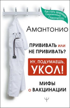 Обложка к Прививать или не прививать? или Ну, подумаешь, укол! Мифы о вакцинации